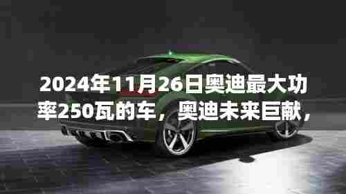 揭秘,奥迪未来巨献,2024年最大功率达250瓦车型震撼登场!