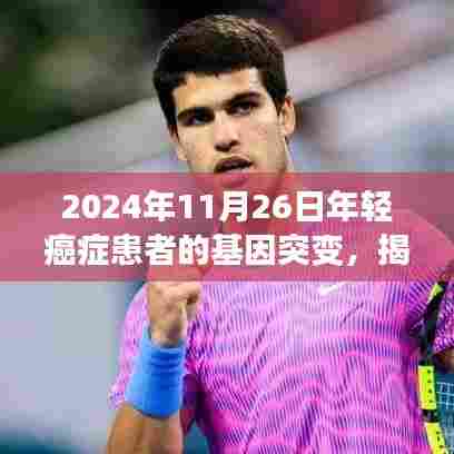 揭秘年轻癌症患者的基因突变,参与基因研究的重要性与进展(以2024年为例)