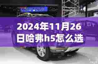 哈弗H5配置选择指南,2024年11月购车必备知识,教你如何选配置好的哈弗h5