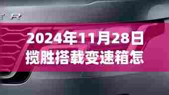 深度解析，2024年揽胜搭载变速箱性能展望与体验反馈