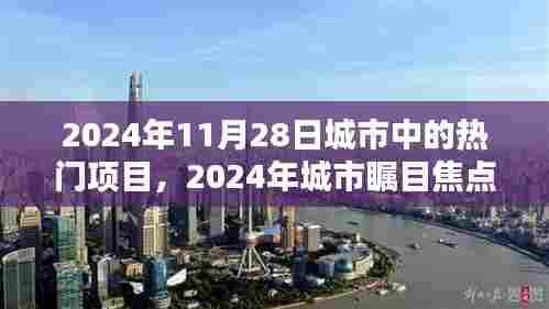 2024年11月28日城市瞩目焦点，热门项目评测介绍