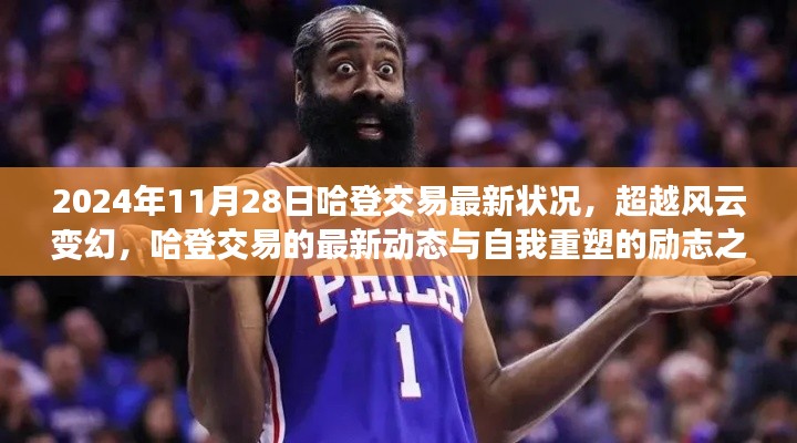 哈登交易最新动态,自我重塑的励志之旅与风云变幻的交易日倒计时(2024年11月28日更新)