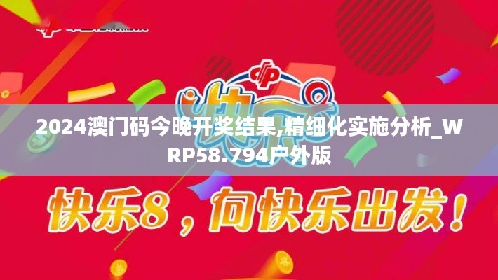 2024澳门码今晚开奖结果,精细化实施分析_WRP58.794户外版