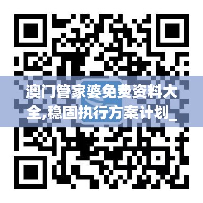 澳门管家婆免费资料大全,稳固执行方案计划_FOQ73.190清新版