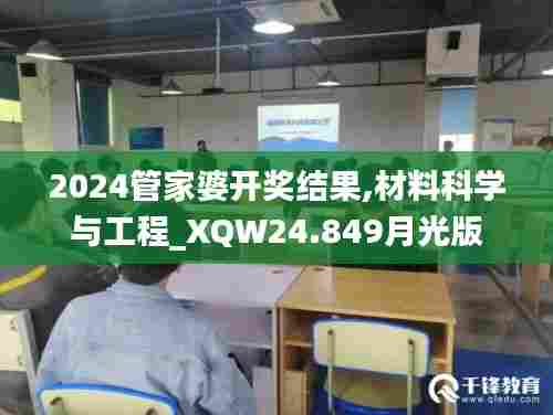 2024管家婆开奖结果,材料科学与工程_XQW24.849月光版