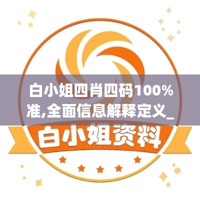白小姐四肖四码100%准,全面信息解释定义_融元境UFP91.255