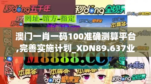 澳门一肖一码100准确测算平台,完善实施计划_XDN89.637业界版