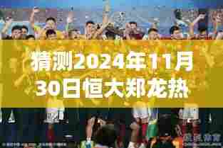 深度评测，预测恒大郑龙在2024年11月30日的热点动态揭秘