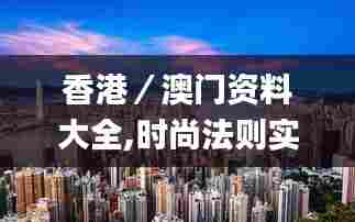 香港／澳门资料大全,时尚法则实现_UJB10.771图形版