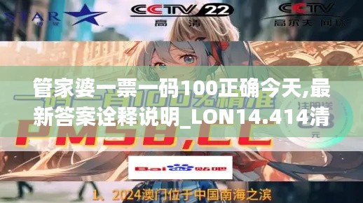 管家婆一票一码100正确今天,最新答案诠释说明_LON14.414清晰版