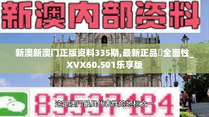 新澳新澳门正版资料335期,最新正品‌全面性_XVX60.501乐享版