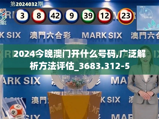 2024今晚澳门开什么号码,广泛解析方法评估_3683.312-5