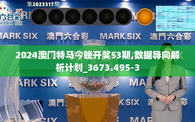 2024澳门特马今晚开奖53期,数据导向解析计划_3673.495-3