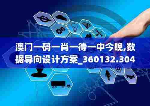 澳门一码一肖一待一中今晚,数据导向设计方案_360132.304-9