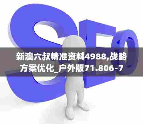 新澳六叔精准资料4988,战略方案优化_户外版71.806-7