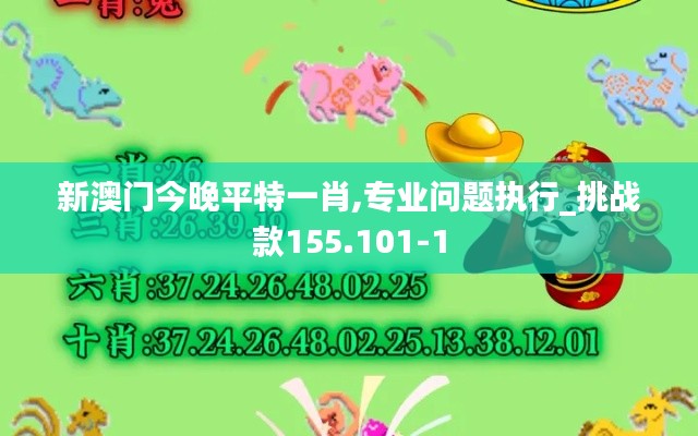 新澳门今晚平特一肖,专业问题执行_挑战款155.101-1