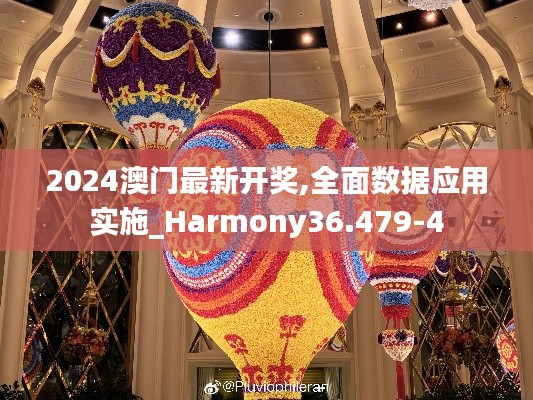 2024澳门最新开奖,全面数据应用实施_Harmony36.479-4