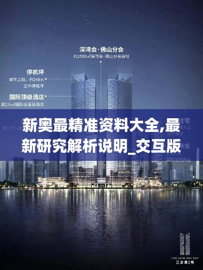 新奥最精准资料大全,最新研究解析说明_交互版130.615-4