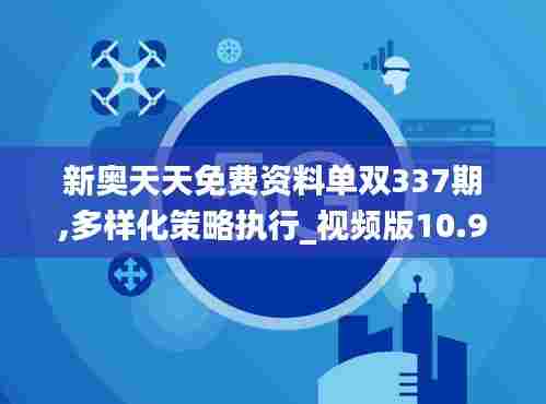 新奥天天免费资料单双337期,多样化策略执行_视频版10.907-2