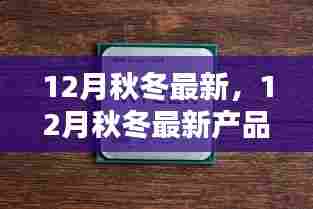 12月秋冬最新产品全面评测,特性、体验、竞品对比及用户群体深度剖析