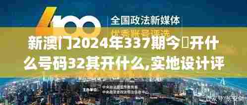 新澳门2024年337期今睌开什么号码32其开什么,实地设计评估解析_Ultra70.919-2