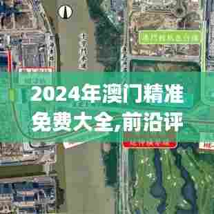 2024年澳门精准免费大全,前沿评估说明_娱乐版5.929-8