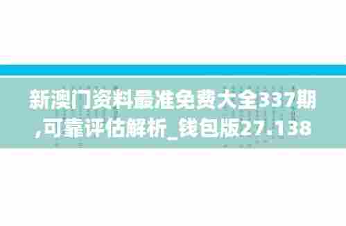新澳门资料最准免费大全337期,可靠评估解析_钱包版27.138-6
