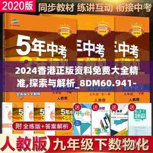 2024香港正版资料免费大全精准,探索与解析_8DM60.941-5