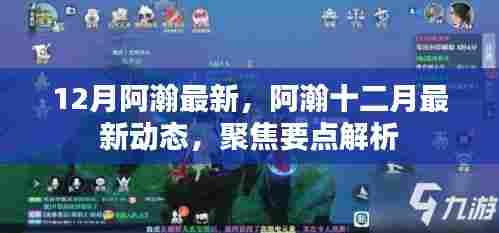 阿瀚十二月最新动态聚焦,最新消息与要点解析
