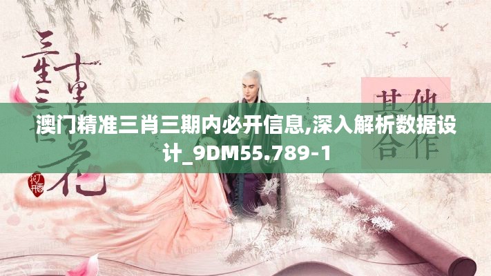 澳门精准三肖三期内必开信息,深入解析数据设计_9DM55.789-1