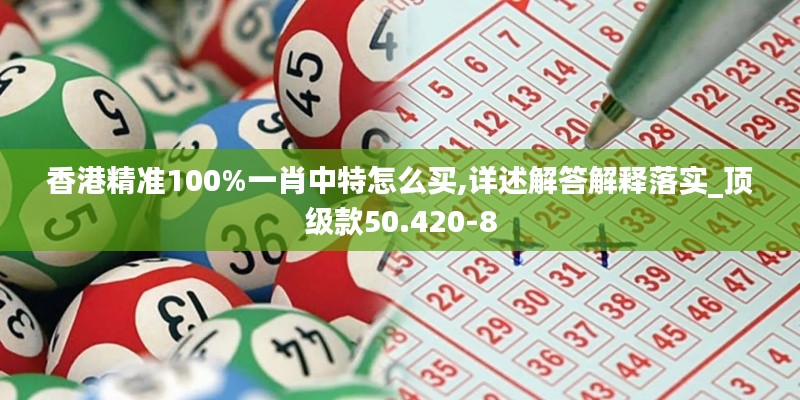 香港精准100%一肖中特怎么买,详述解答解释落实_顶级款50.420-8
