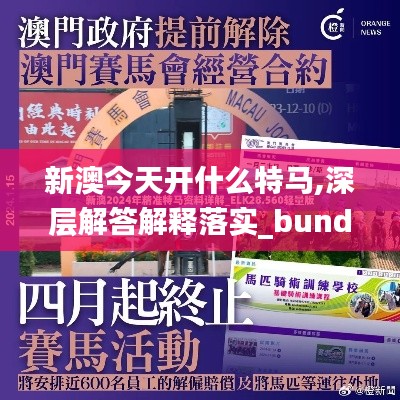 新澳今天开什么特马,深层解答解释落实_bundle55.853-1