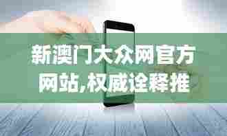 新澳门大众网官方网站,权威诠释推进方式_iPhone99.468-6