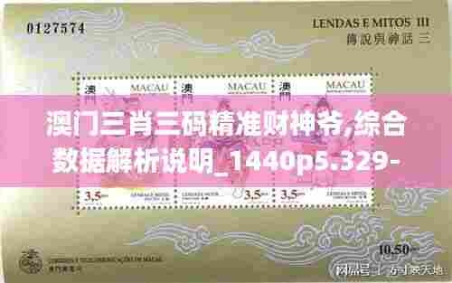 澳门三肖三码精准财神爷,综合数据解析说明_1440p5.329-5