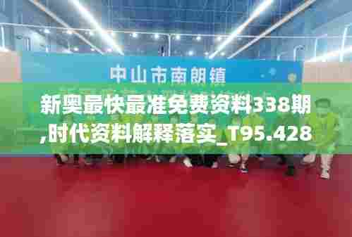 新奥最快最准免费资料338期,时代资料解释落实_T95.428-2