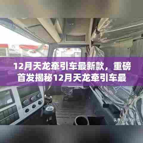 揭秘,全新升级性能,引领行业潮流——12月天龙牵引车最新款重磅首发!