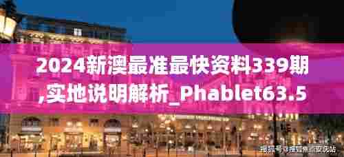 2024新澳最准最快资料339期,实地说明解析_Phablet63.582-3