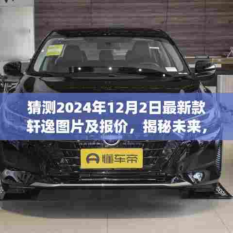 揭秘未来新款轩逸，预测最新款轩逸图片及报价，展望2024年12月2日重磅发布！