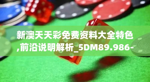新澳天天彩免费资料大全特色,前沿说明解析_5DM89.986-5