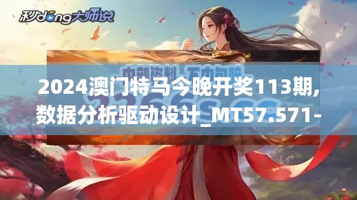 2024澳门特马今晚开奖113期,数据分析驱动设计_MT57.571-6