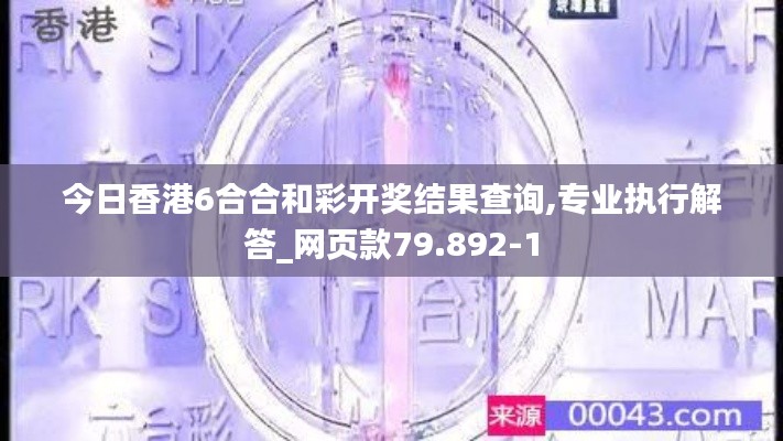 今日香港6合合和彩开奖结果查询,专业执行解答_网页款79.892-1