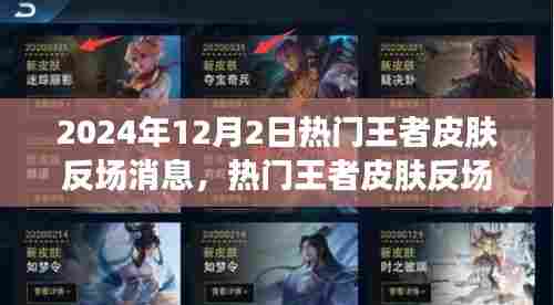2024年热门王者皮肤反场消息深度解析，体验特性、竞品对比及用户需求洞察