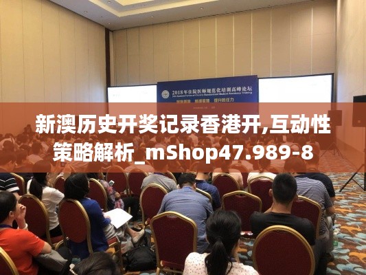 新澳历史开奖记录香港开,互动性策略解析_mShop47.989-8