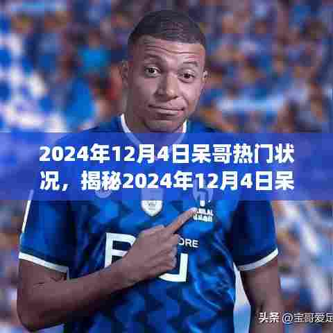 揭秘，呆哥现象——深度解析2024年12月4日热门状况