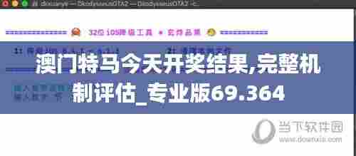 澳门特马今天开奖结果,完整机制评估_专业版69.364