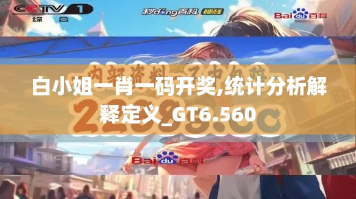 白小姐一肖一码开奖,统计分析解释定义_GT6.560
