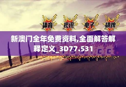 新澳门全年免费资料,全面解答解释定义_3D77.531