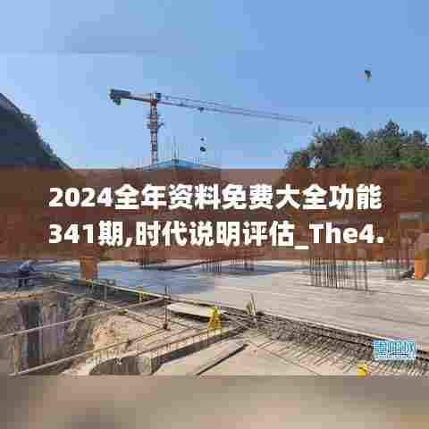 2024全年资料免费大全功能341期,时代说明评估_The4.514