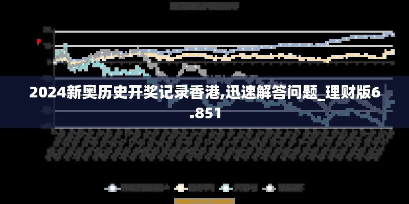 2024新奥历史开奖记录香港,迅速解答问题_理财版6.851