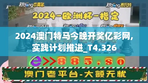 2024澳门特马今晚开奖亿彩网,实践计划推进_T4.326